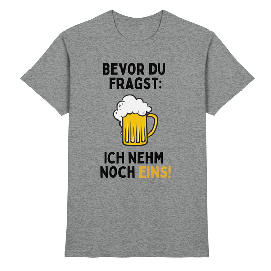 Bevor du fragst ich nehm noch eins! - Premium Shirt
