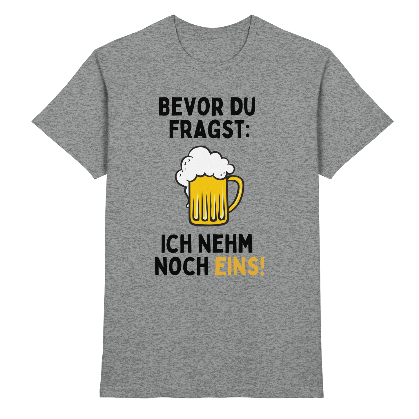 Bevor du fragst ich nehm noch eins! - Premium Shirt