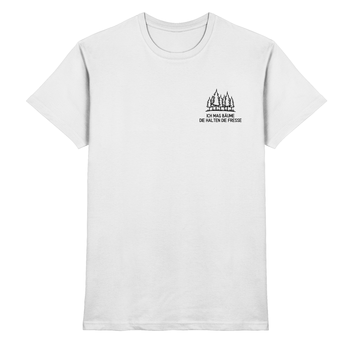 Ich mag Bäume die halten die Fresse - Premium Shirt