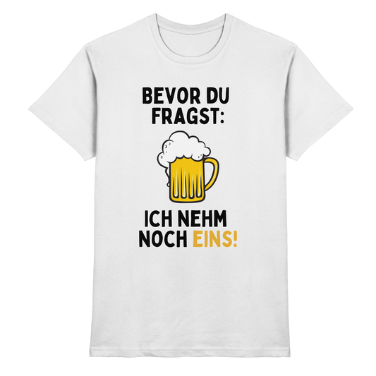 Bevor du fragst ich nehm noch eins! - Premium Shirt