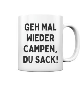 Tasse "geh mal wieder campen, du sack"